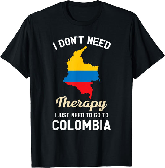 I Don't Need Therapy I Just Need to Go to Colombia T-Shirt - T-Shirt | Black