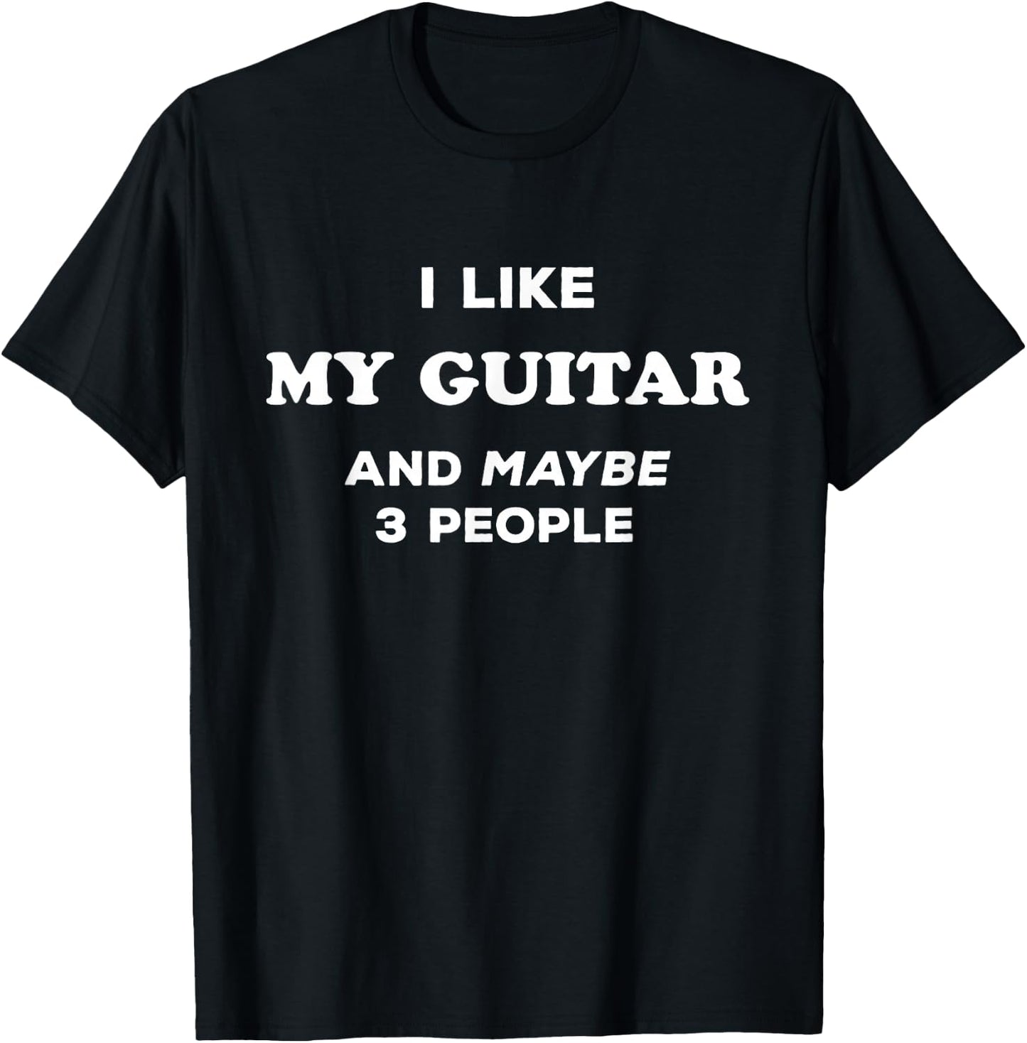 I Love My Guitar I Like My Guitar and Maybe 3 People T-Shirt - T-Shirt | Black