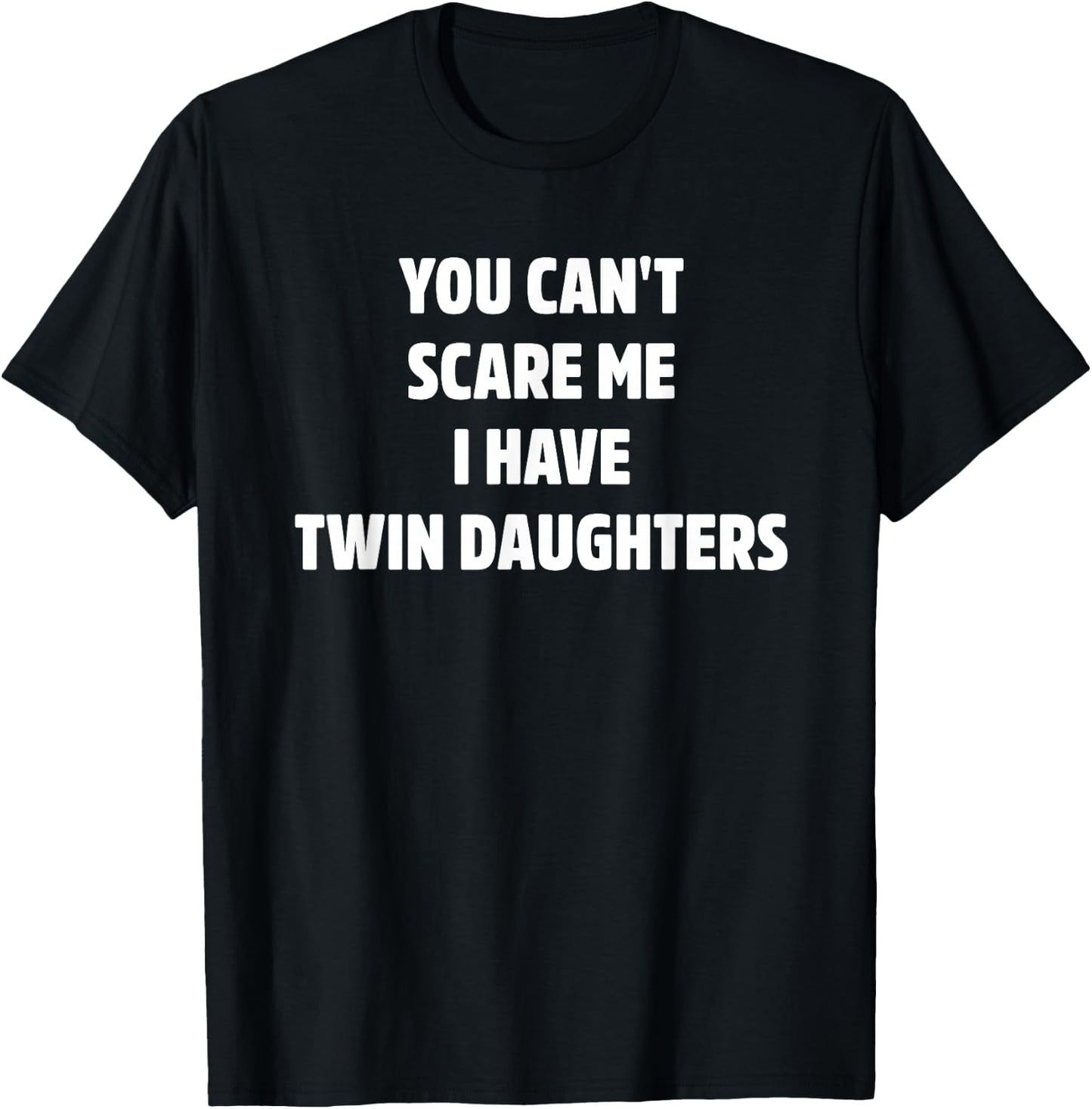 You Cant Scare Me I Have Twin Daughters Shirt, Parent Gifts T-Shirt - T-Shirt | Black