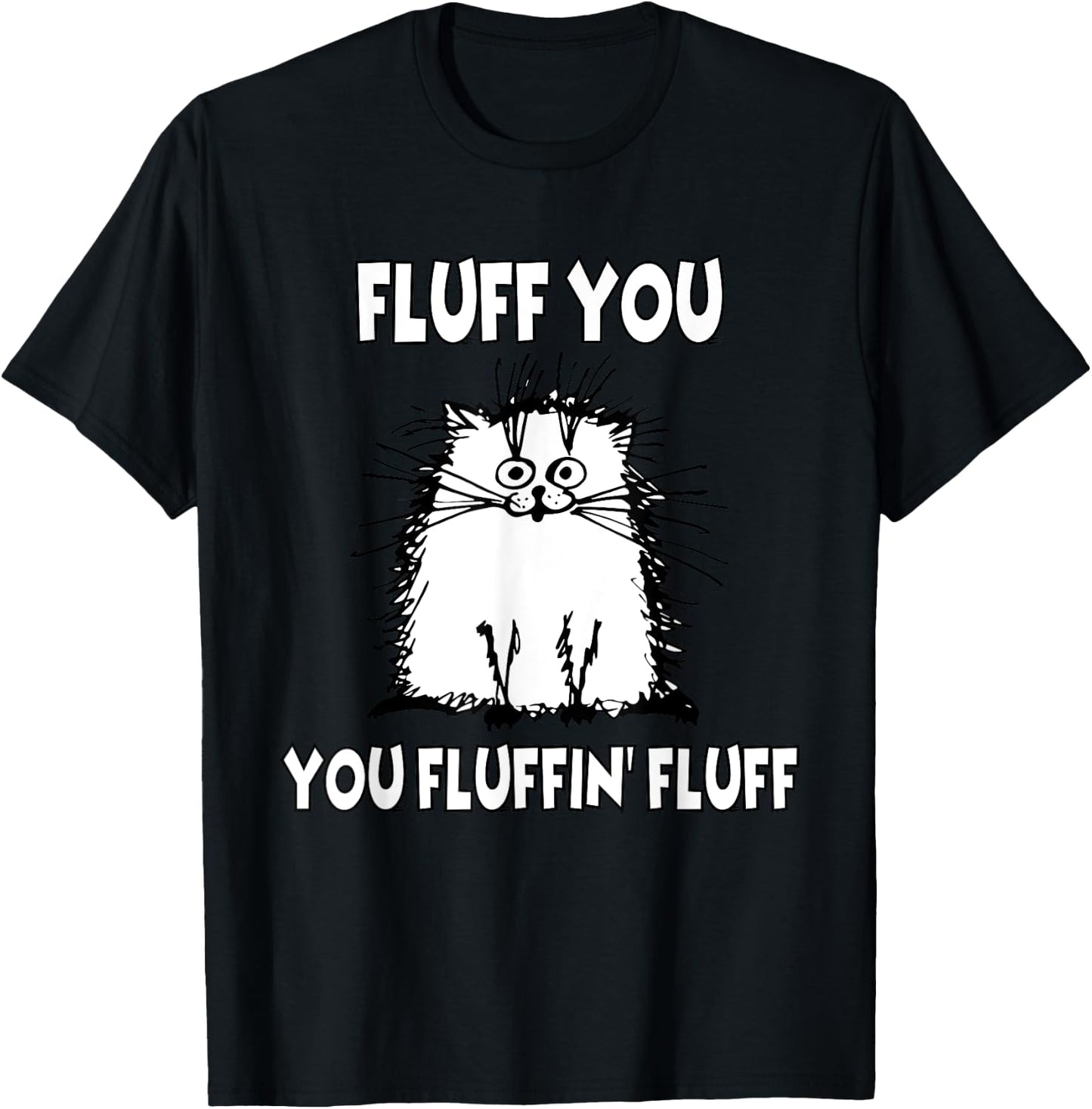 Fluff You You Fluffin' Fluff Funny Cat T-Shirt - T-Shirt | Black