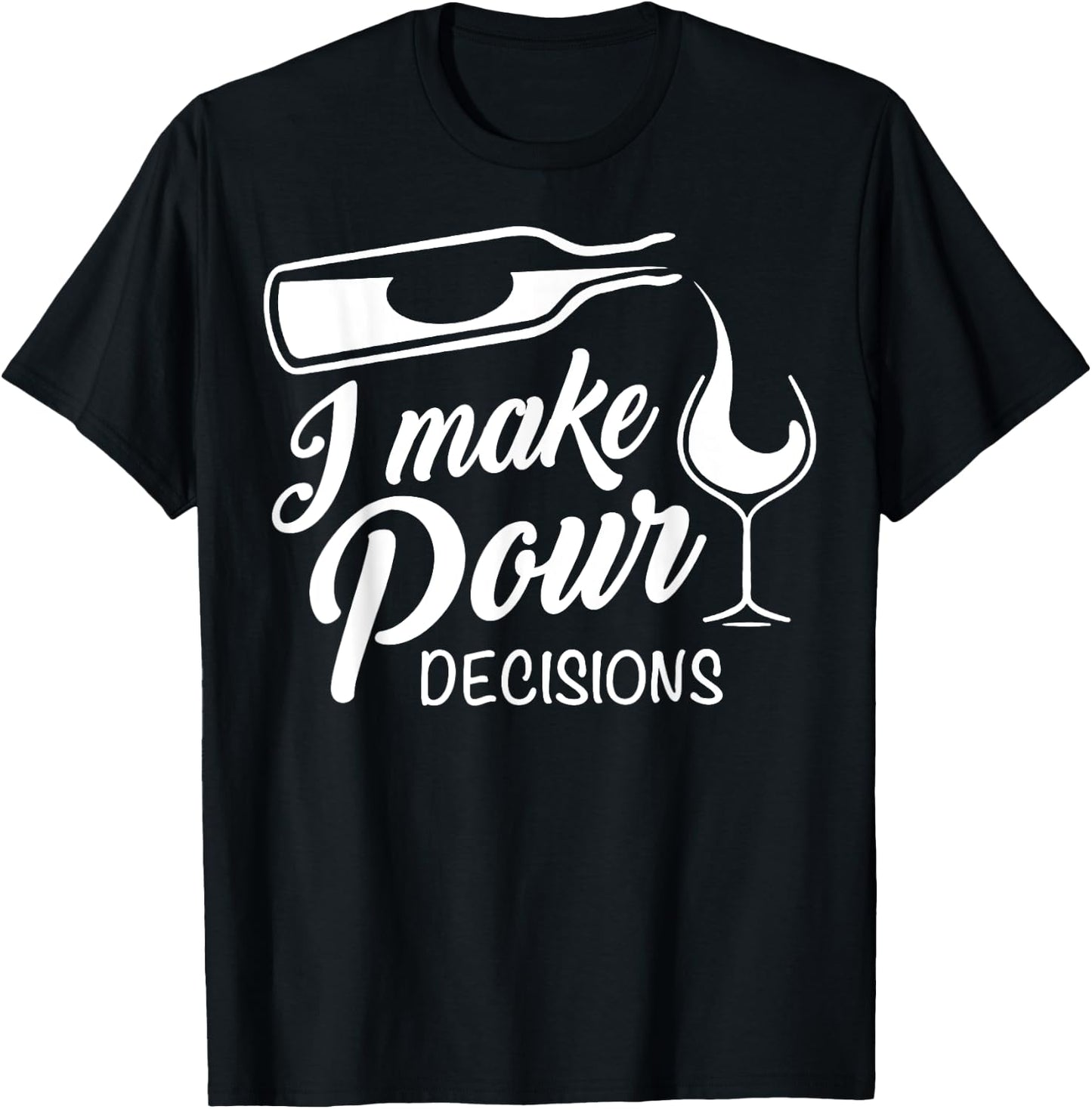 Funny Wine Drinking T Shirt I Make Pour Decisions Gifts T-Shirt - T-Shirt | Black