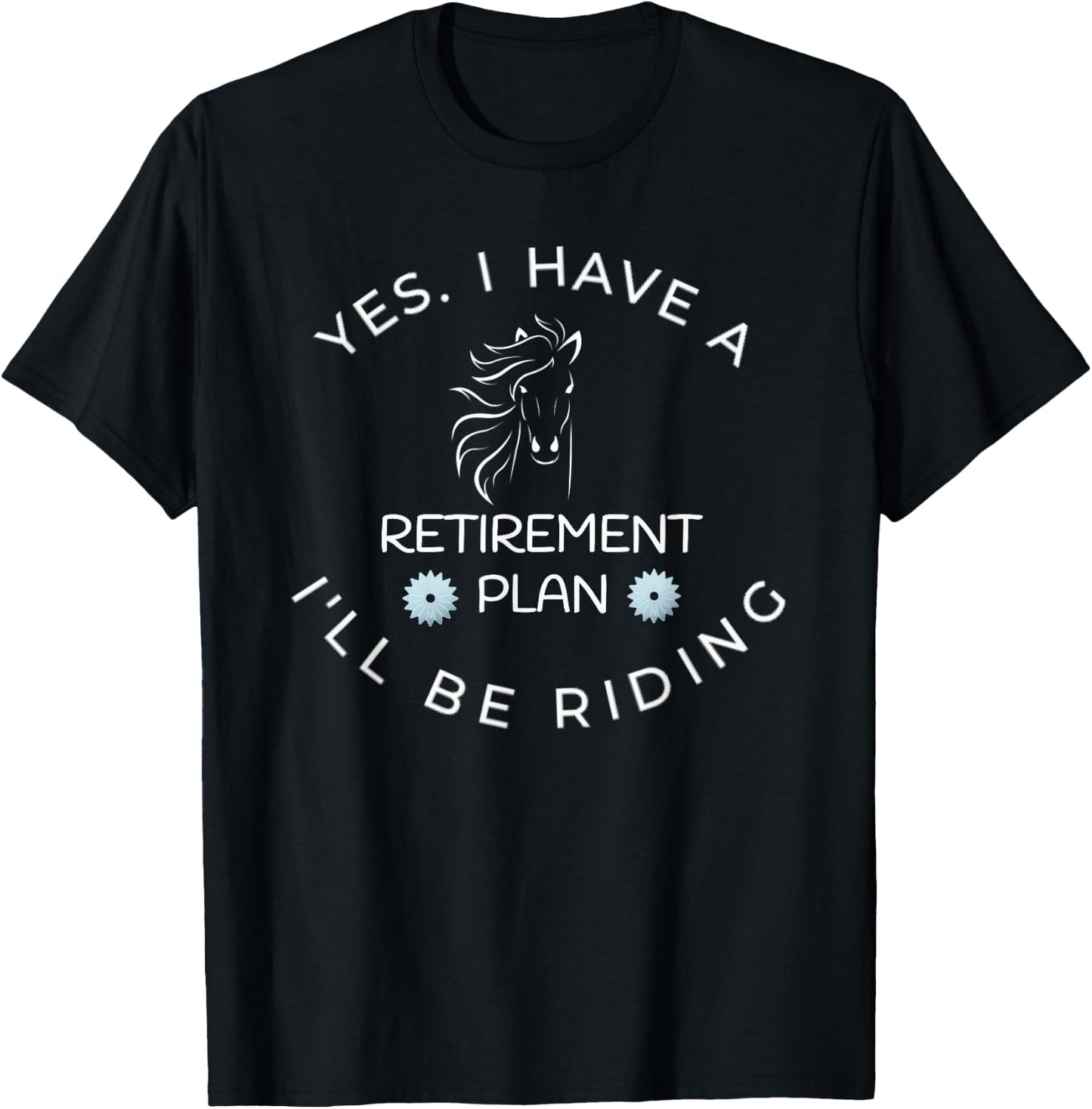Yes I Have A Retirement Plan I'll Be Riding Horses T-Shirt - T-Shirt | Black