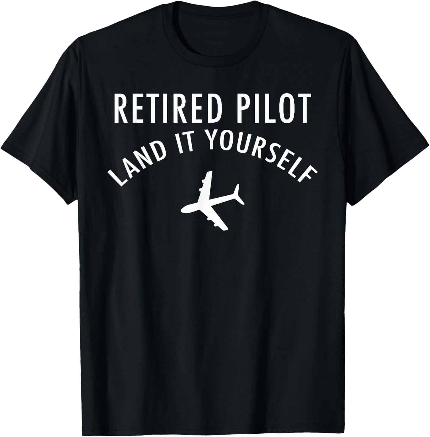 Retired Pilot - Land It Yourself T-Shirt - T-Shirt | Black