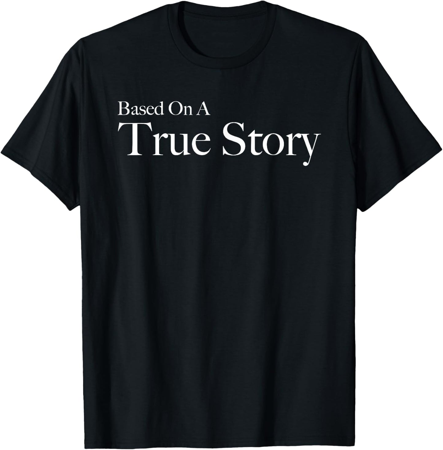Based On A True Story T-Shirt - T-Shirt | Black