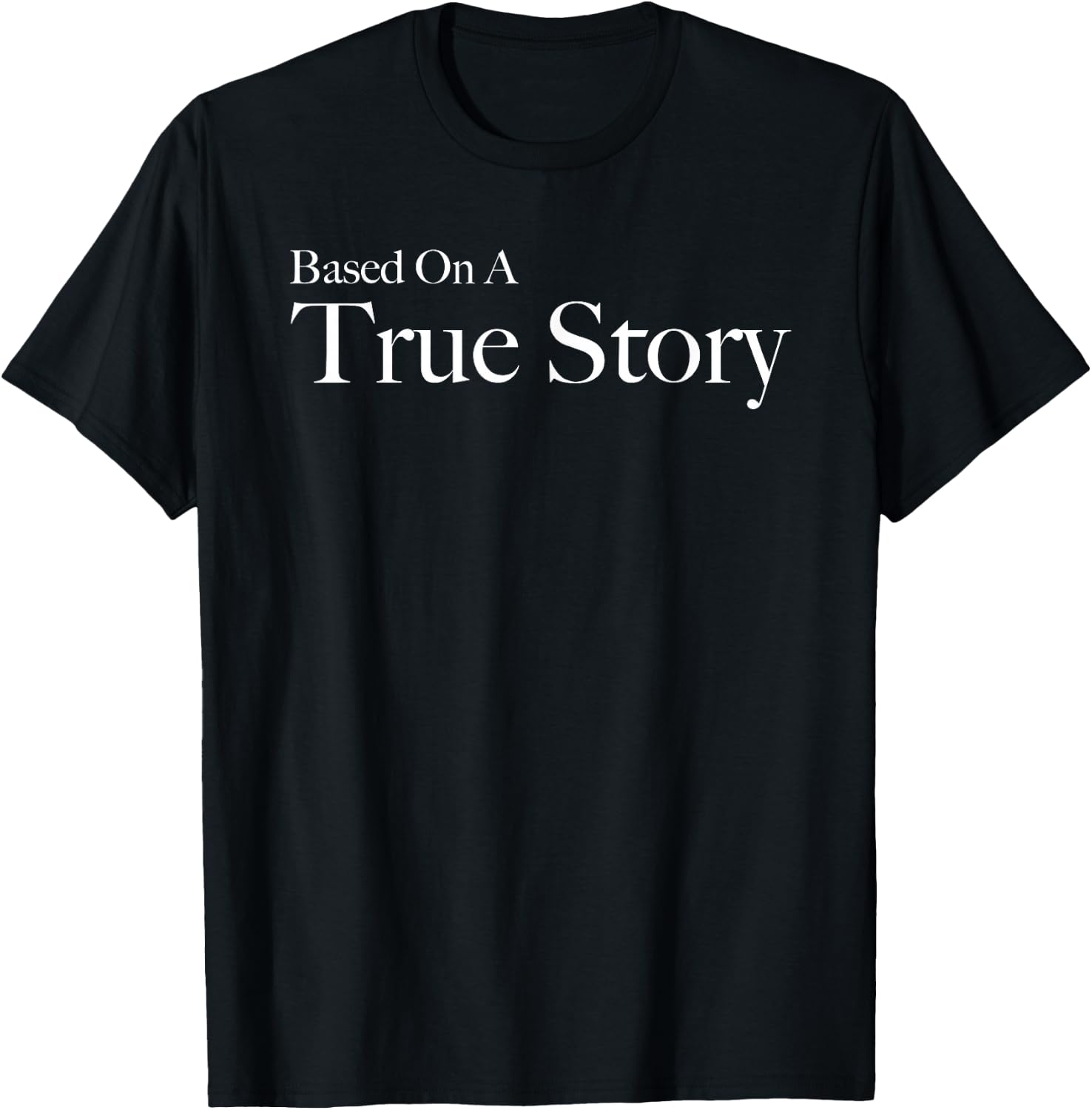 Based On A True Story T-Shirt - T-Shirt | Black