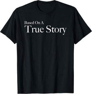 Based On A True Story T-Shirt - T-Shirt | Black