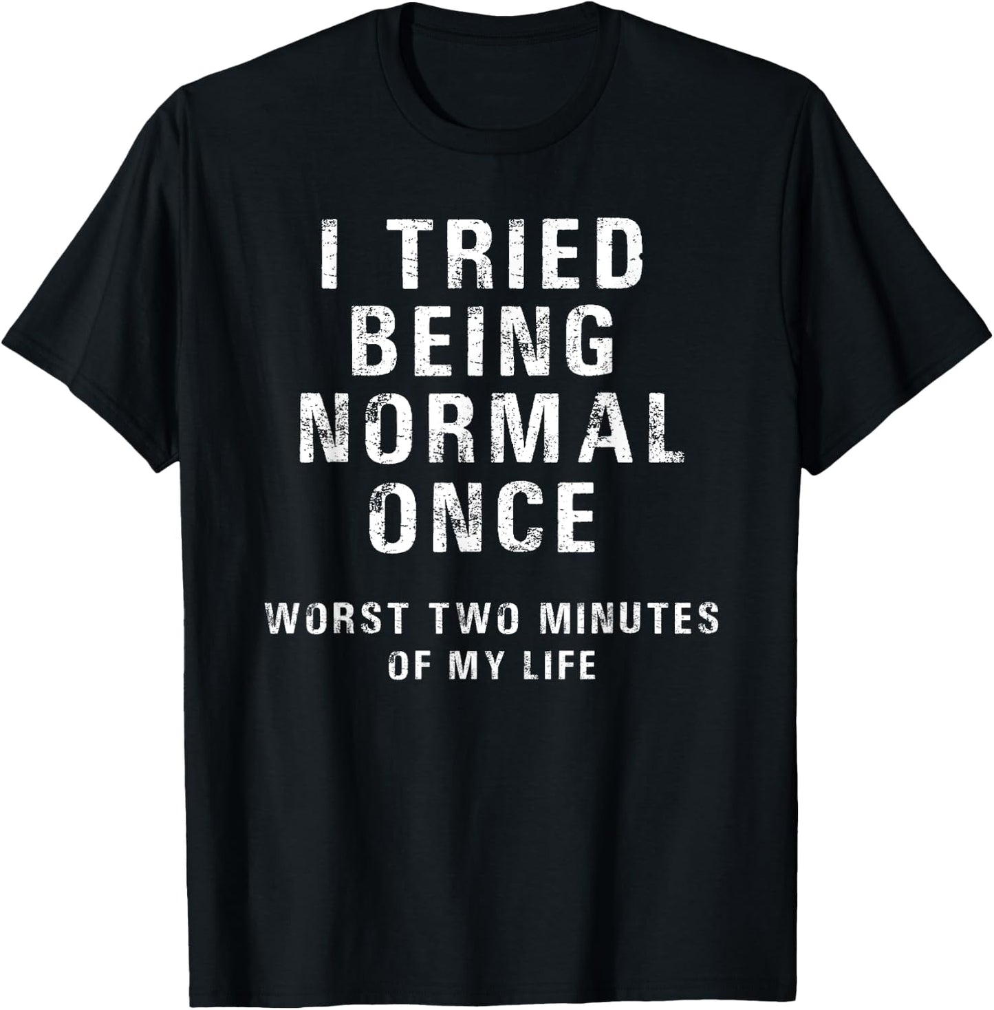 I Tried Being Normal Once Worst Two Minutes Of My Life Funny T-Shirt - T-Shirt | Black
