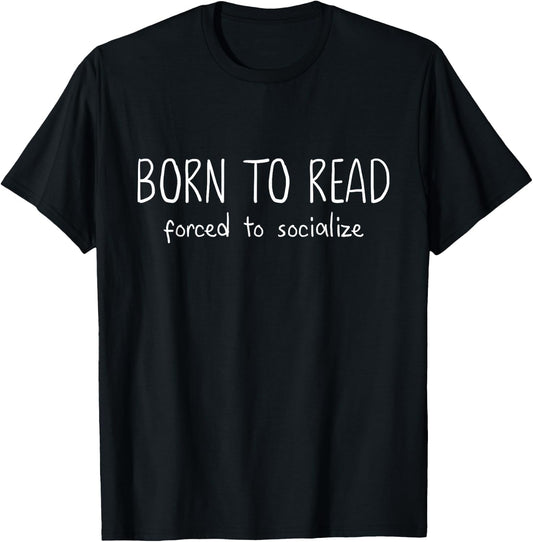 Born to Read, Forced to Socialize, Reader Literary Bookish T-Shirt - T-Shirt | Black