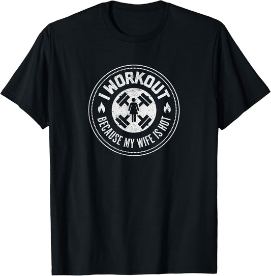 I Workout Because My Wife Is Hot - Funny Gym Shirt T-Shirt - T-Shirt | Black