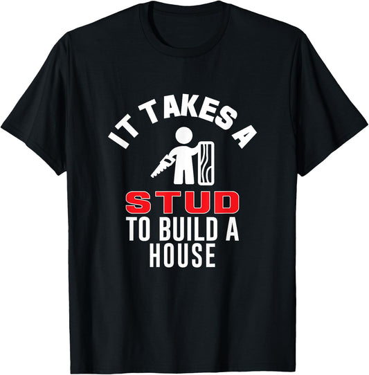 Carpenter Funny It Takes A Stud to Build A House Gift T-Shirt - T-Shirt | Black