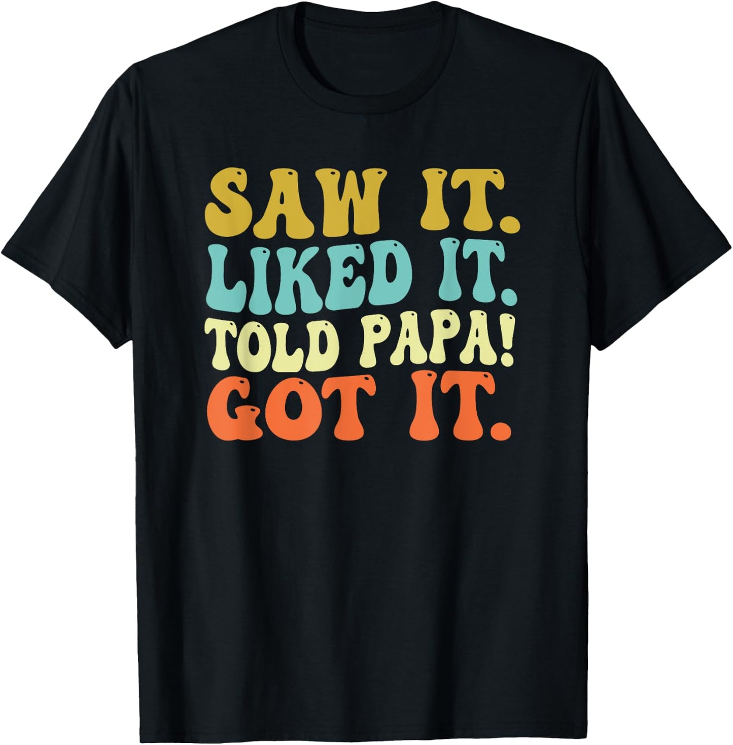 Saw It Liked It Told Papa Got It Funny Sayings Quote Papa T-Shirt - T-Shirt | Black