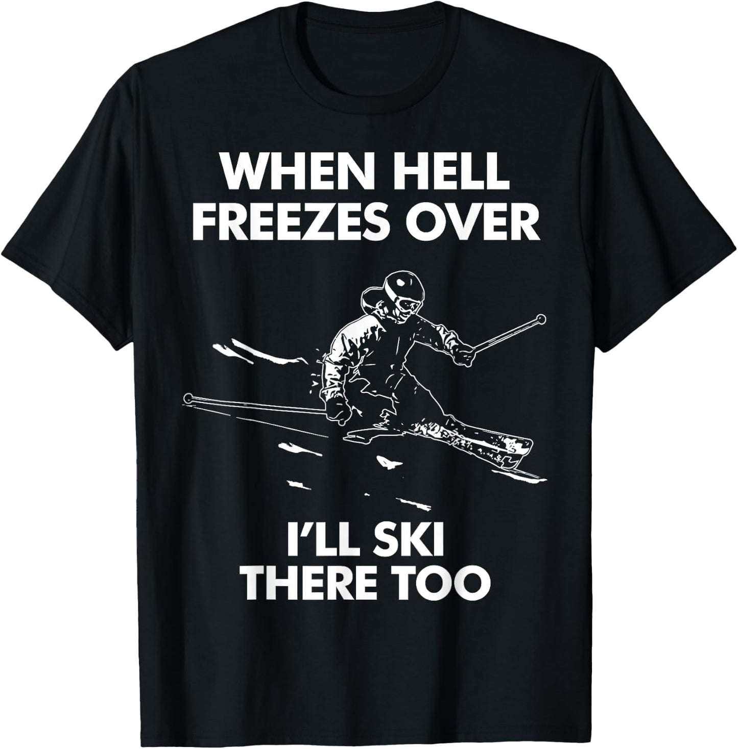 When Hell Freezes Over I'll Ski There Too T-Shirt - T-Shirt | Black