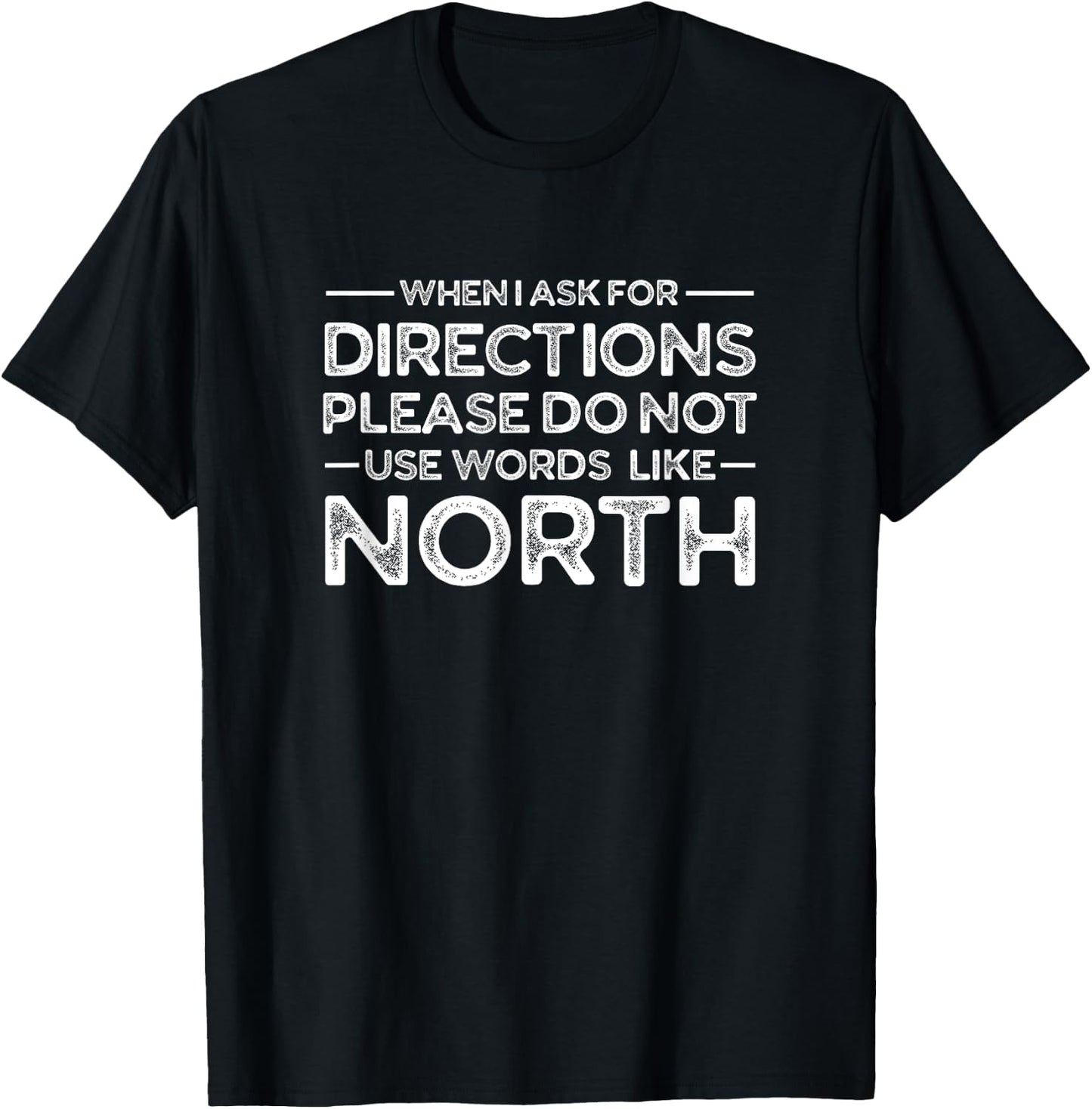 Funny Gag Shirt - When I Ask for Directions Don't Use North T-Shirt - T-Shirt | Black