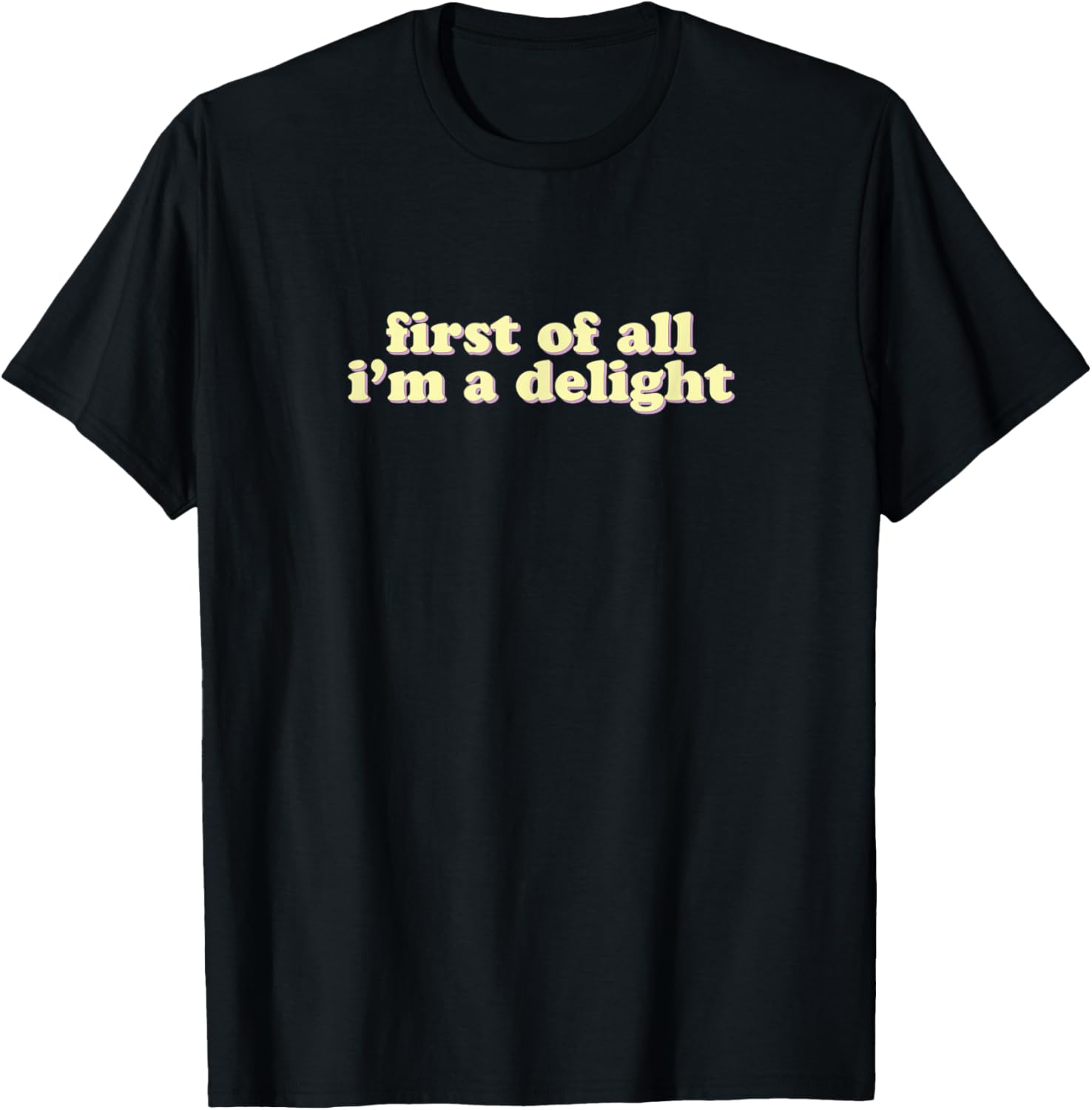 First Of All, I'm A Delight | Ironic Sarcastic Funny T-Shirt - T-Shirt | Black