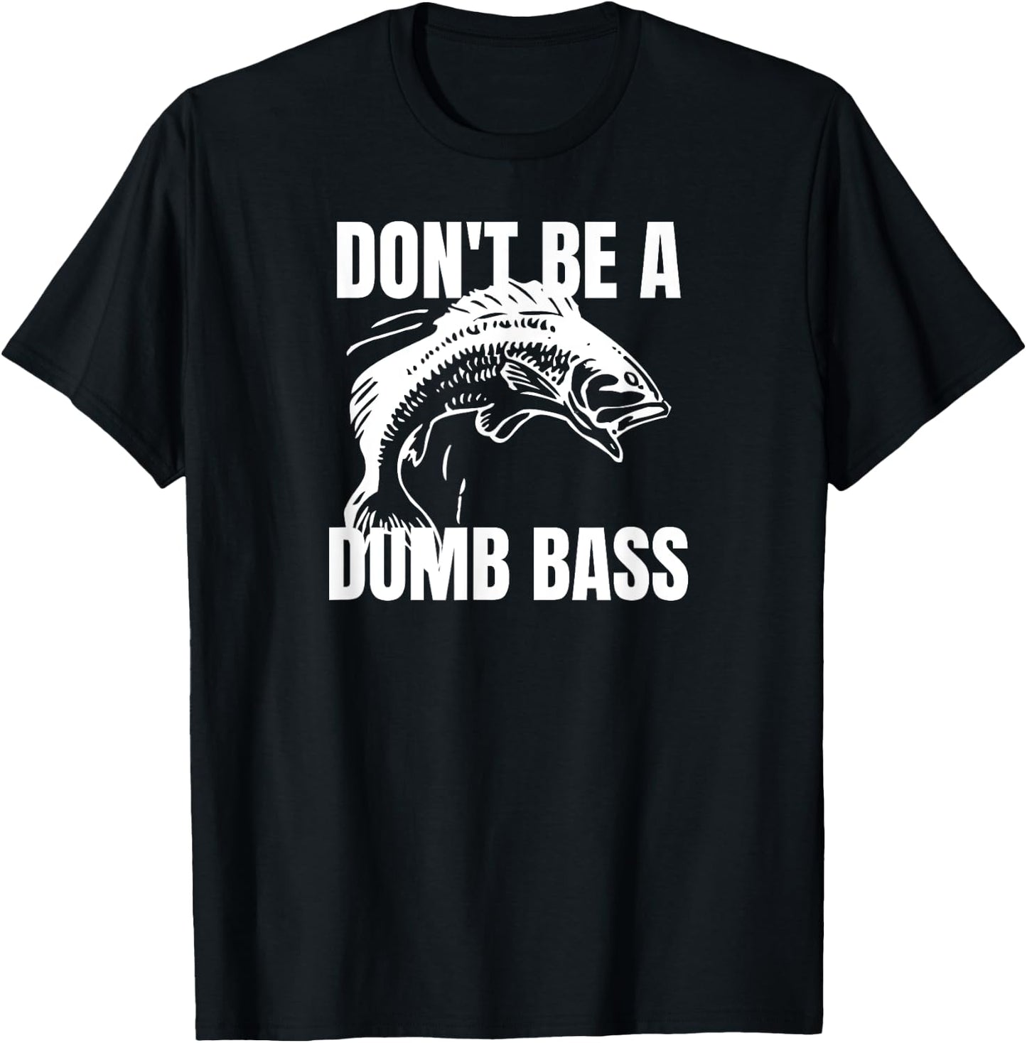 Don't Be a Dumb Bass - Bass Fishing Funny Shirt T-Shirt - T-Shirt | Black