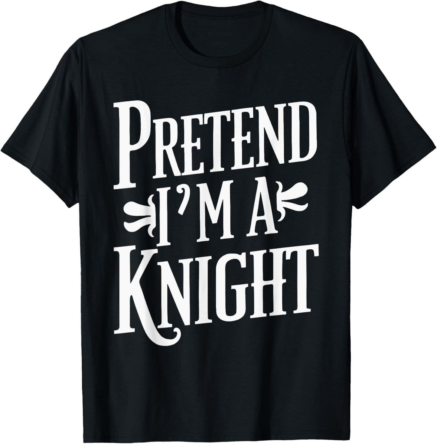 Pretend I'm A Knight T-Shirt - T-Shirt | Black