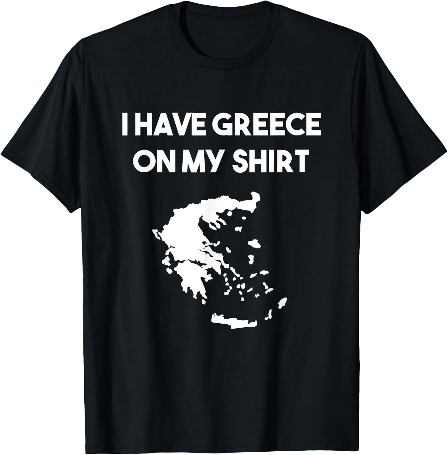 I Have Greece On My Shirt Greek Gift Joke Pun Lover Funny T-Shirt - T-Shirt | Black