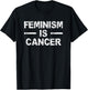 Feminism Is Cancer Funny Saying Humor T shirt T-Shirt - T-Shirt | Black