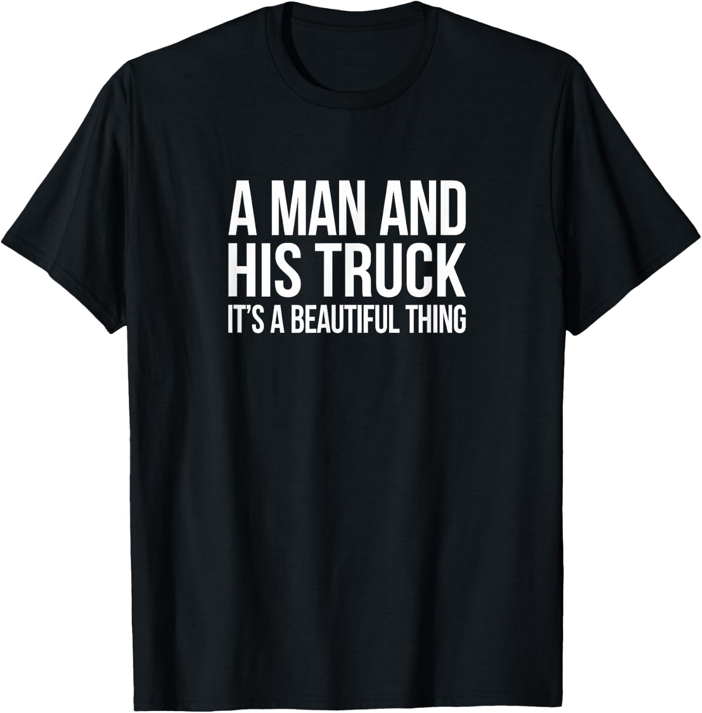 A Man And His Truck - It's A Beautiful Thing T-Shirt - T-Shirt | Black