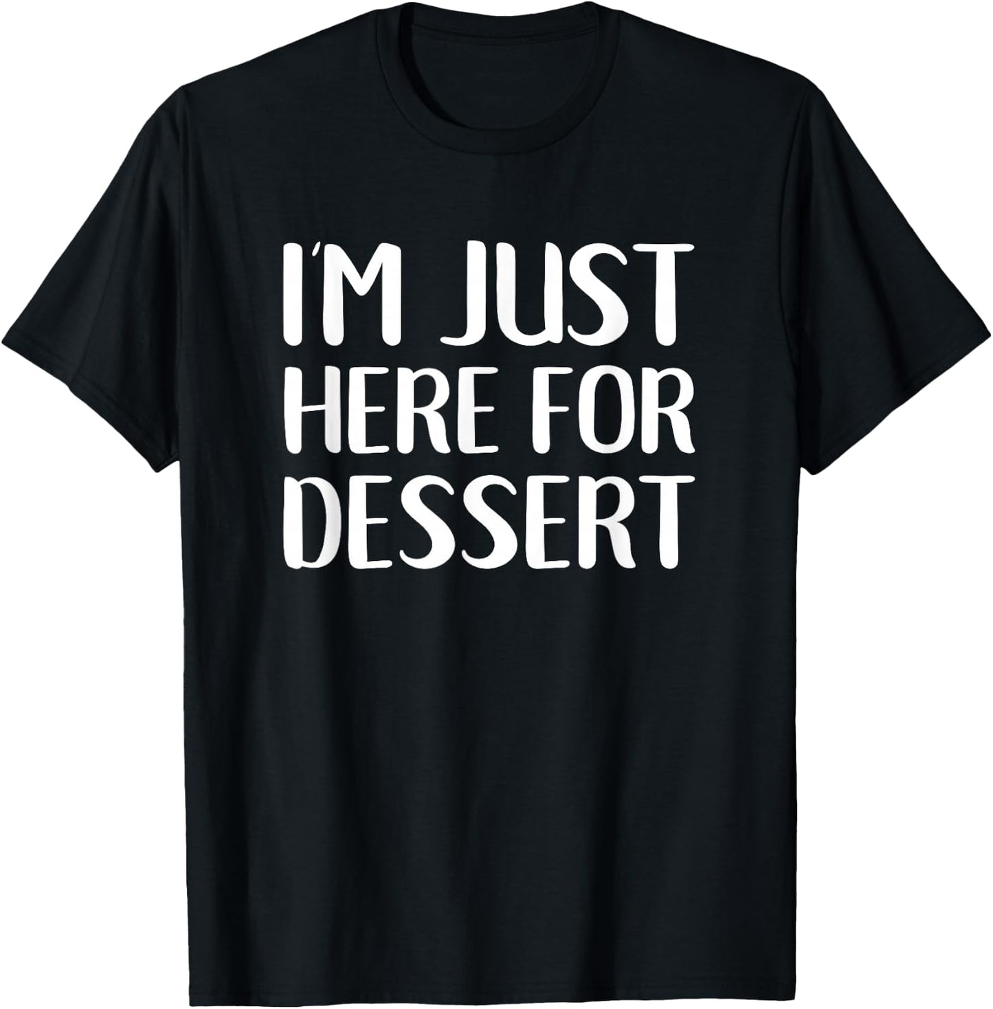 I'm Just Here For Dessert Funny Food Sweets T-Shirt - T-Shirt | Black