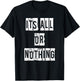 Its All Or Nothing T-Shirt - T-Shirt | Black