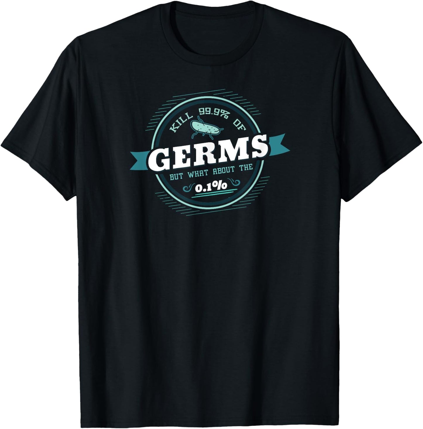 Kills 99.9% of Germs but What About the 0.01% T-Shirt - T-Shirt | Black