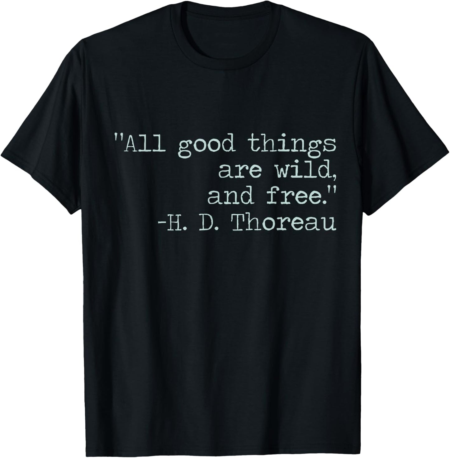 Henry David Thoreau All Good Things Are Wild and Free Quote T-Shirt - T-Shirt | Black