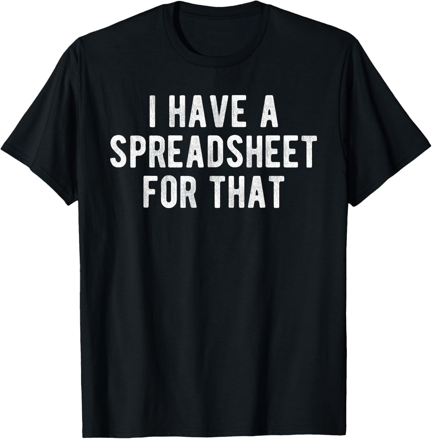 I Have a Spreadsheet for That Office Nerd Gift Meme T-Shirt - T-Shirt | Black
