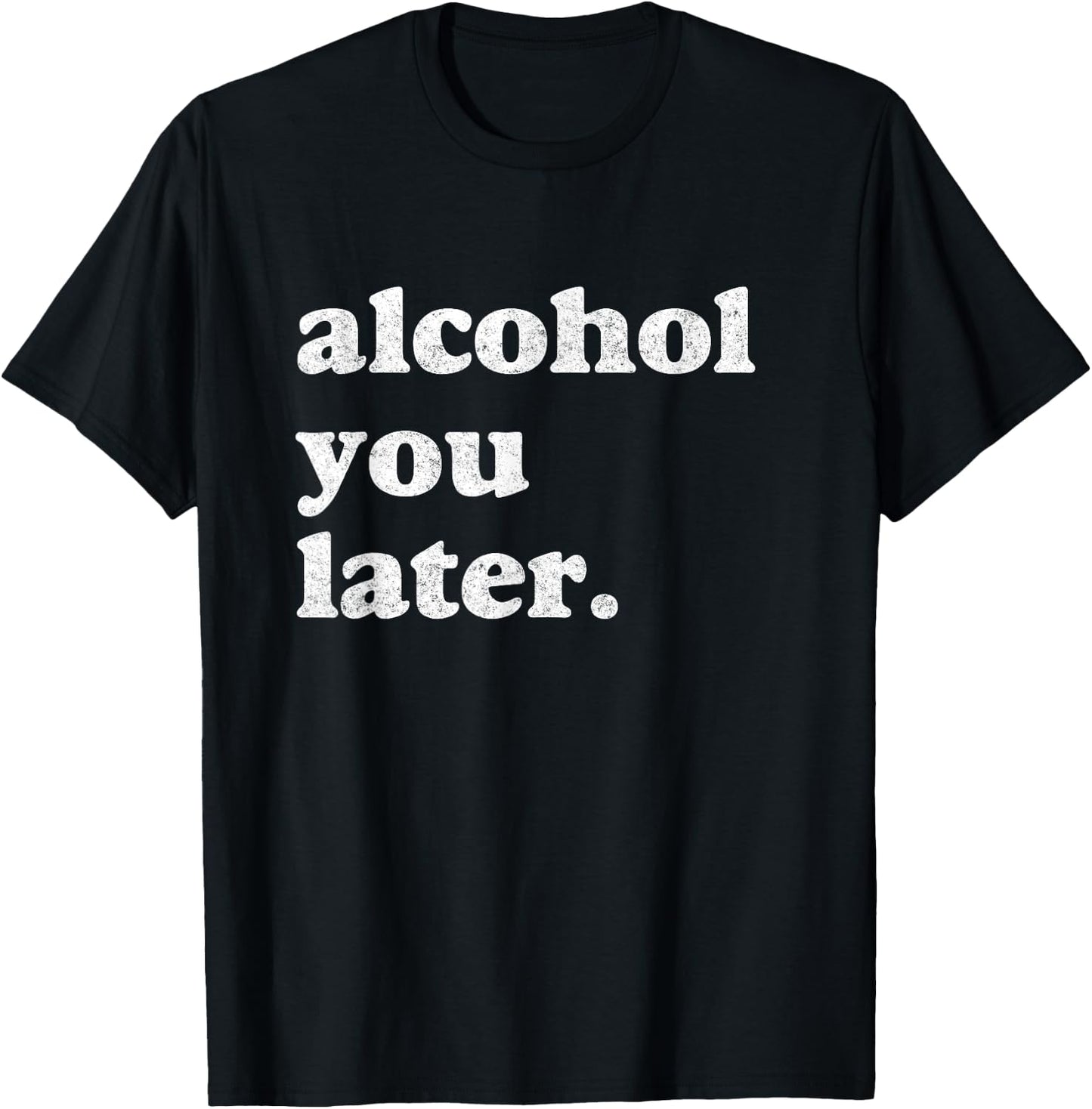 Funny Drinking Shirts Alcohol You Later T-Shirt - T-Shirt | Black