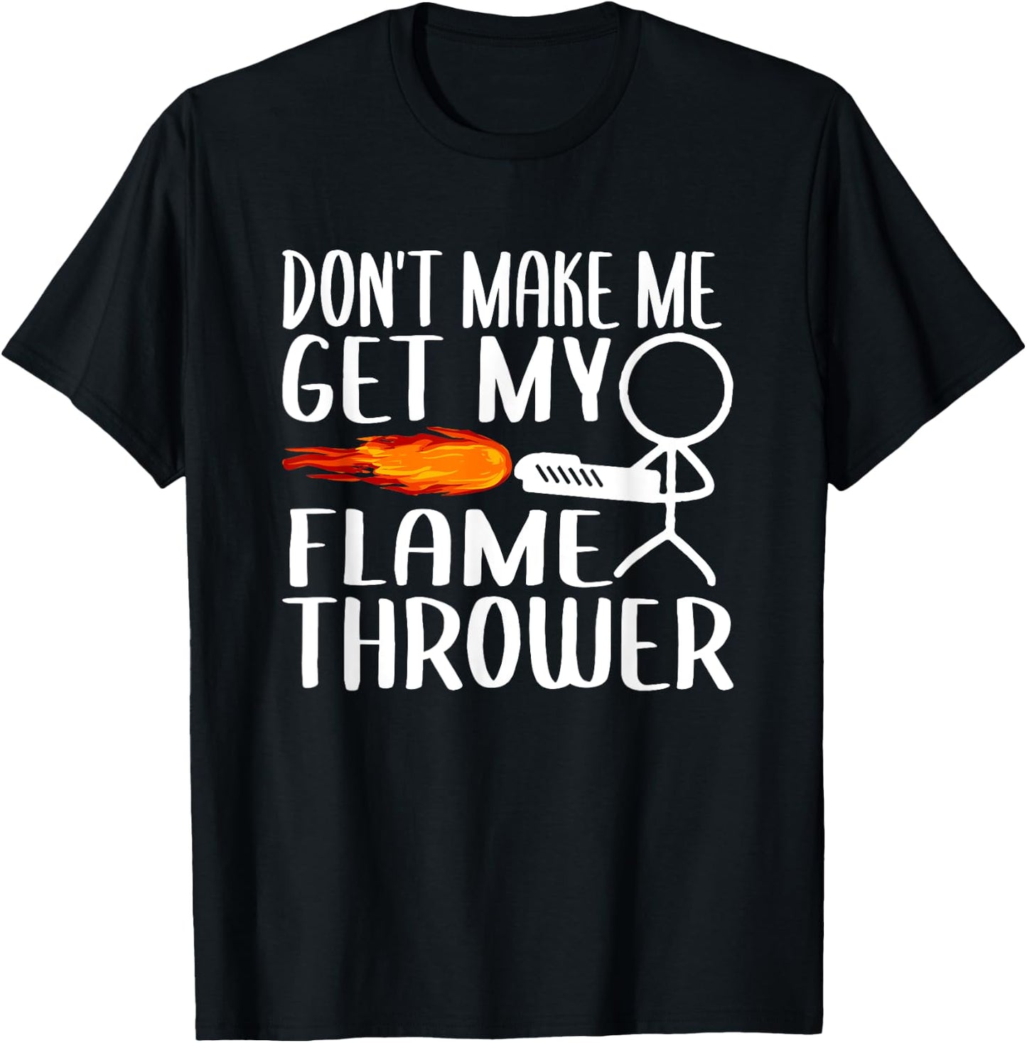Don't Make Me Get My Flame Thrower Funny Stick Figure T-Shirt - T-Shirt | Black