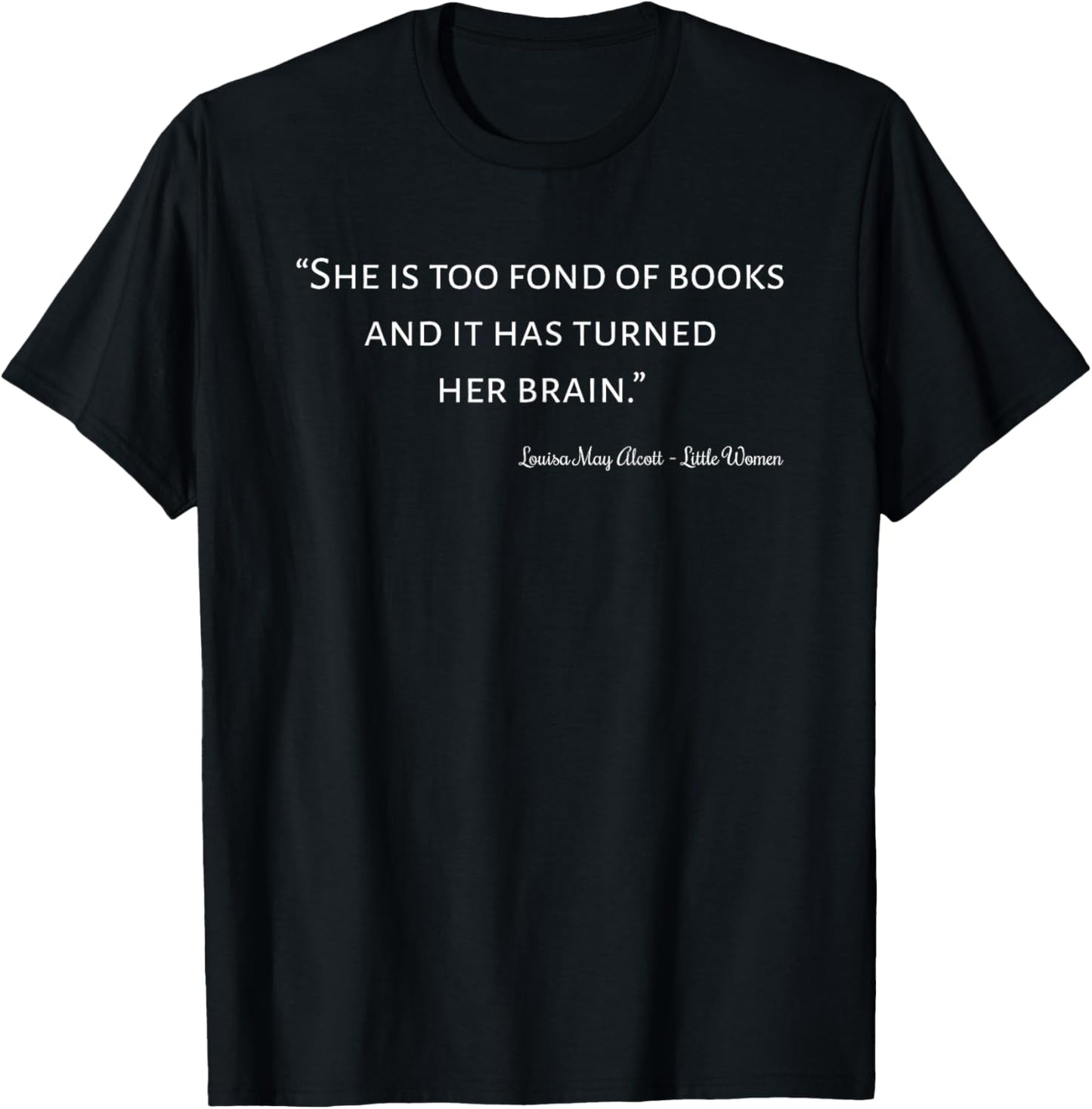 Louisa May Alcott Quote Too Fond of Books Little Women T-Shirt - T-Shirt | Black