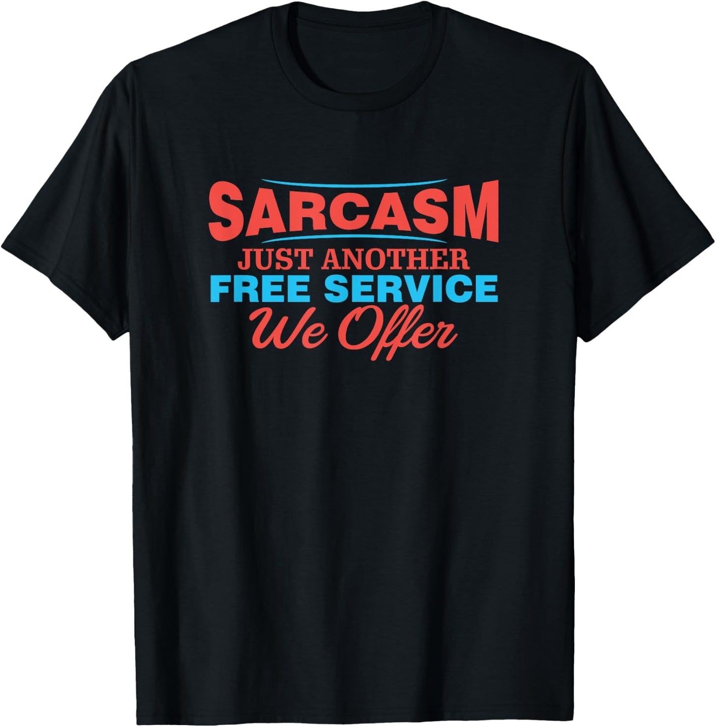 Sarcasm is Just Another Free Service We Offer Funny Apparel T-Shirt - T-Shirt | Black