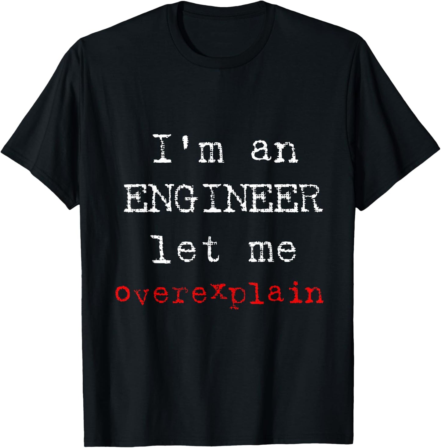 I'm and Engineer Let Me Overexplain Funny Engineering Shirt T-Shirt - T-Shirt | Black