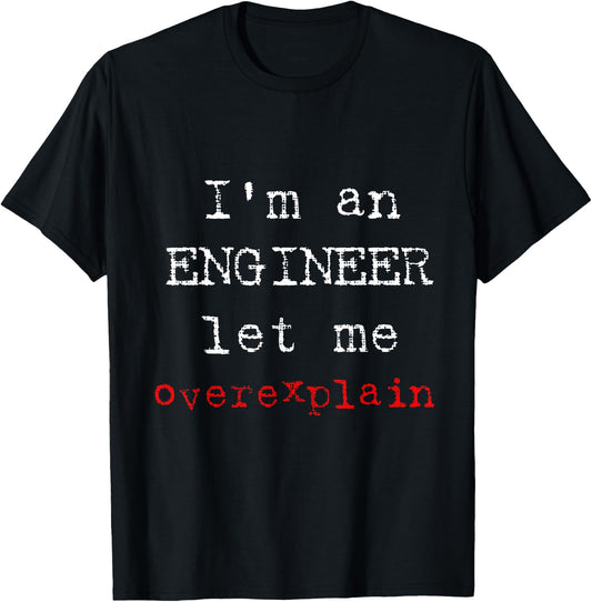 I'm and Engineer Let Me Overexplain Funny Engineering Shirt T-Shirt - T-Shirt | Black