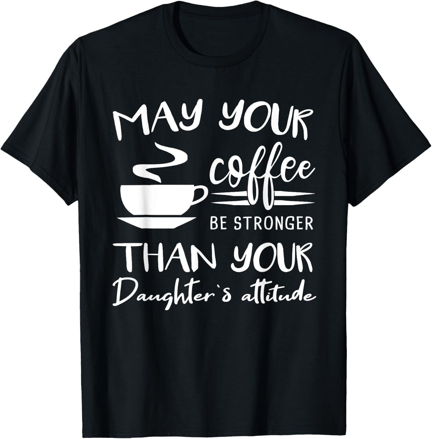 May your Coffee be Stronger than Daughter's Attitude Shirt T-Shirt - T-Shirt | Black