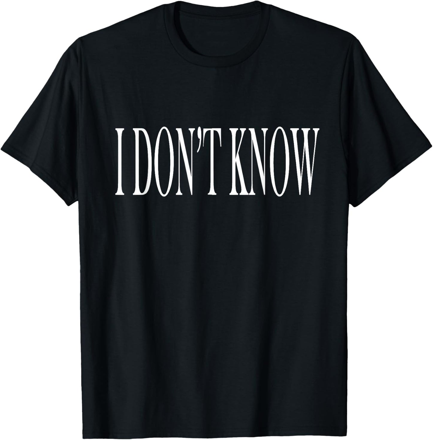 Shirt That Says I Don't Know T-Shirt - T-Shirt | Black