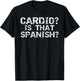 Funny Workout Apparel Distressed Cardio? Is That Spanish? T-Shirt - T-Shirt | Black