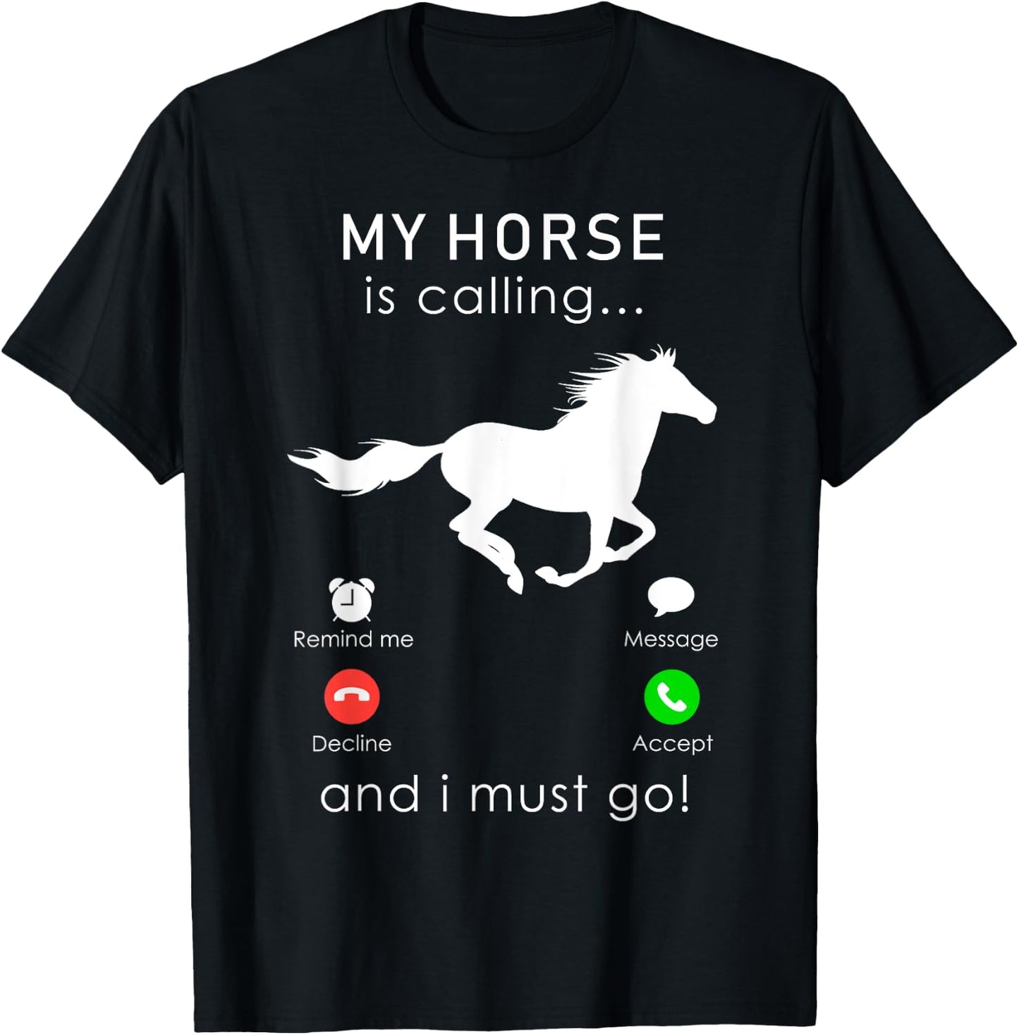 My Horse is Calling... and I Must Go T Shirt T-Shirt - T-Shirt | Black