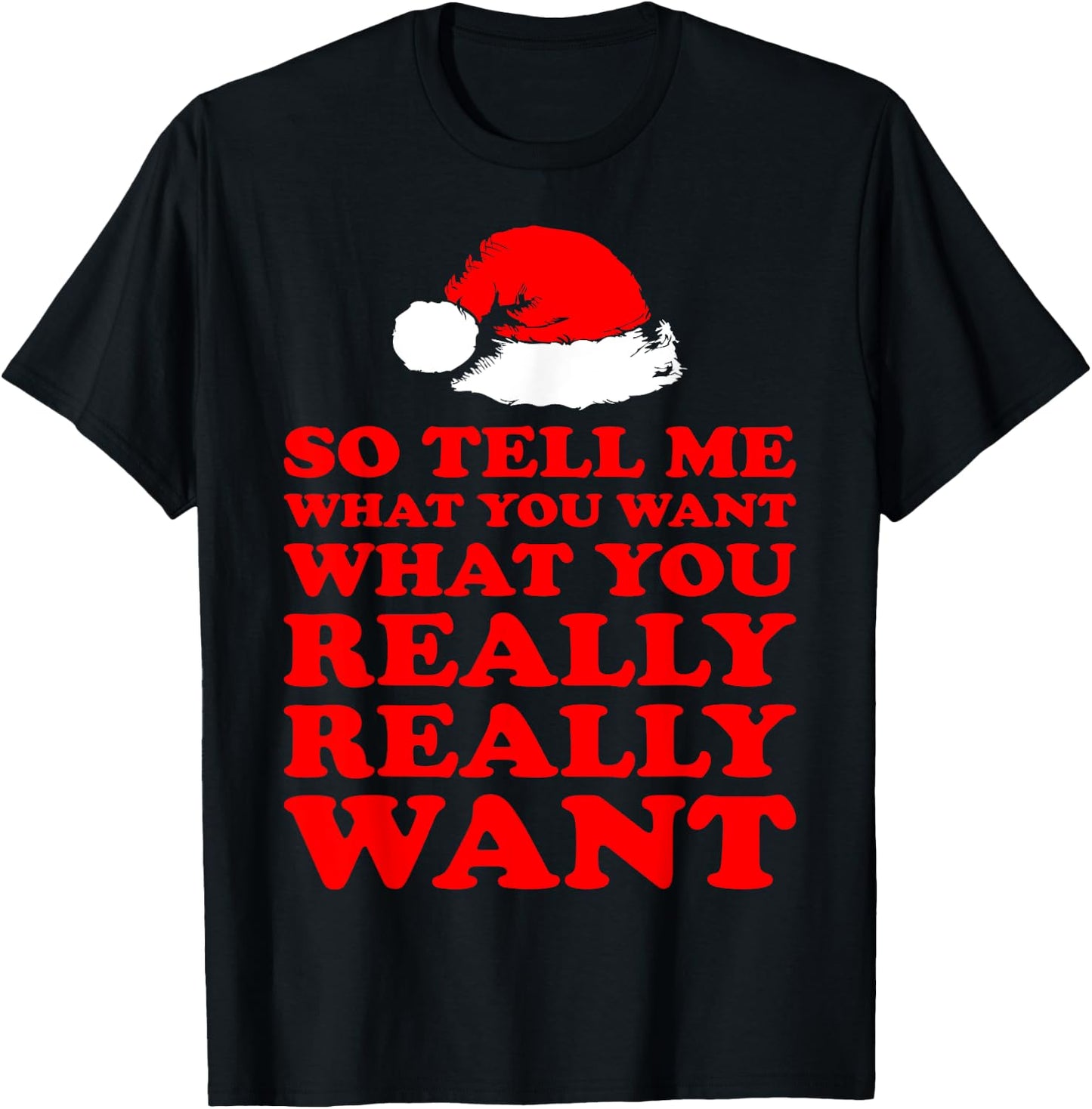 So Tell Me What You Want Really Want Santa Christmas T-Shirt - T-Shirt | Black