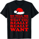 So Tell Me What You Want Really Want Santa Christmas T-Shirt - T-Shirt | Black