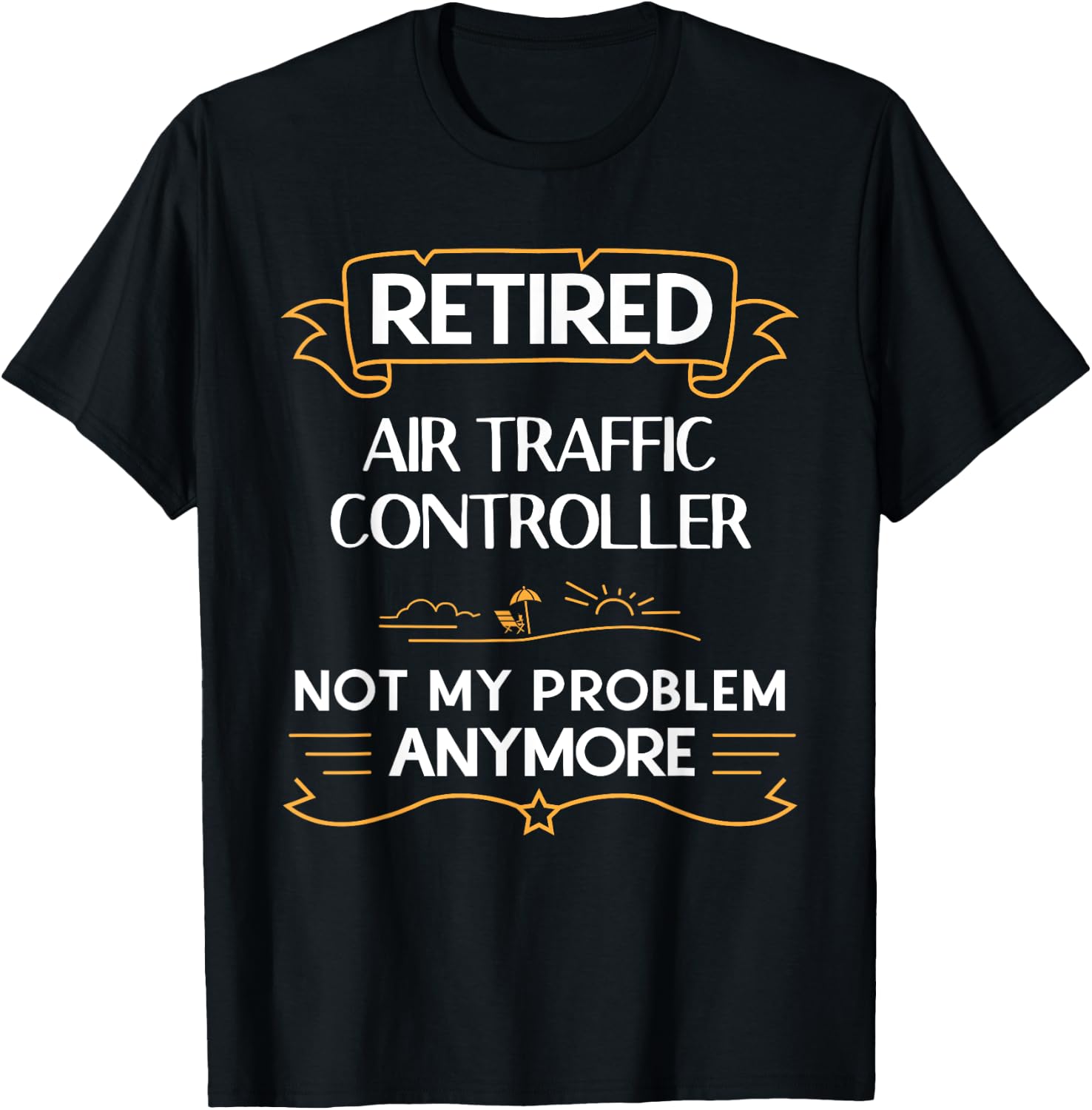 Retired Air Traffic Controller Not My Problem Anymore Shirt T-Shirt - T-Shirt | Black