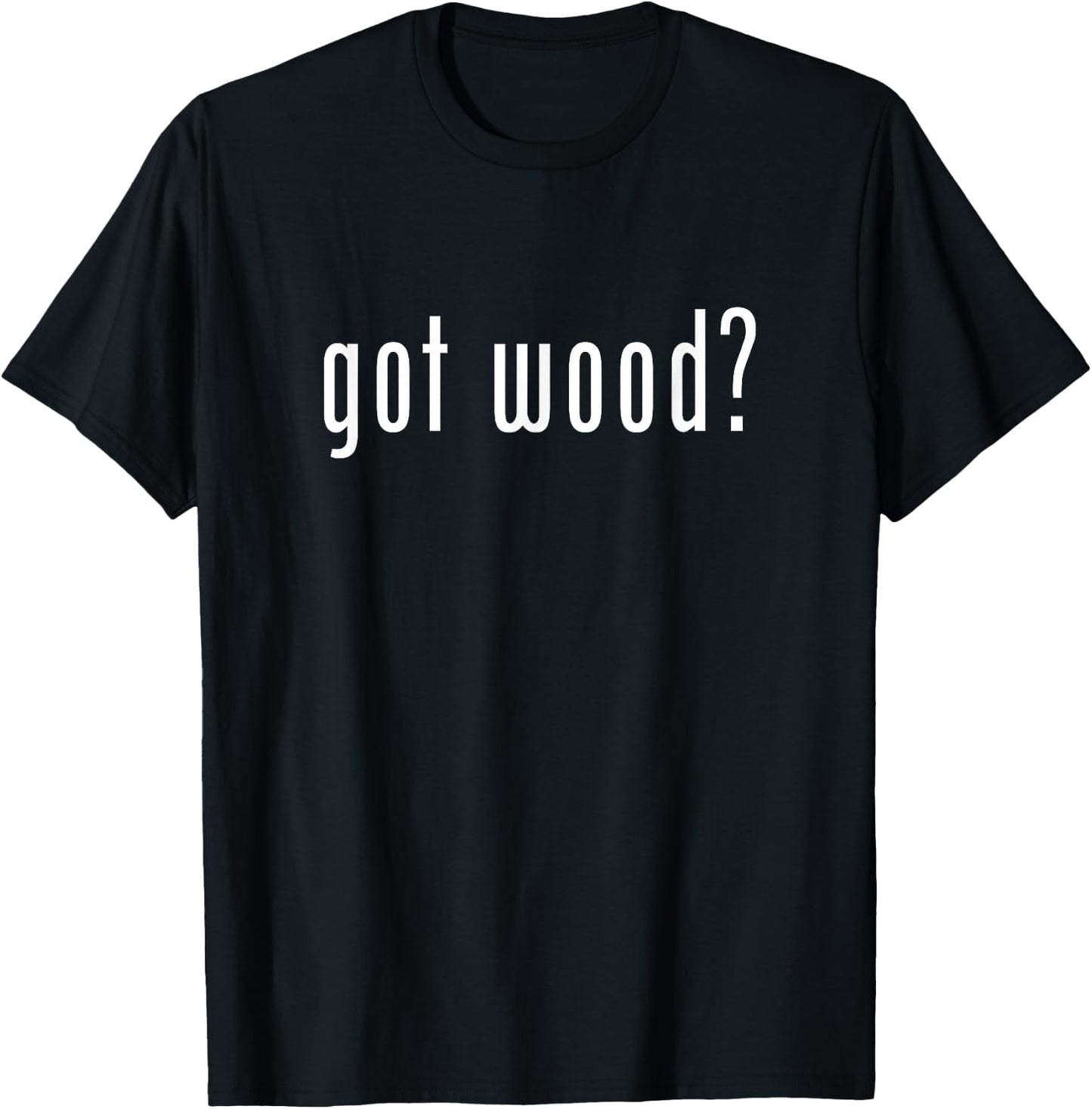 Got Wood Novelty Gift Saying Funny Woodworking Shirt T-Shirt - T-Shirt | Black
