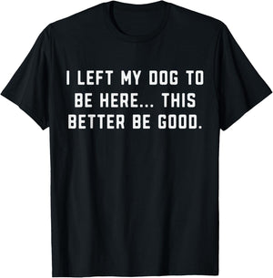Dog Lover I Left My Dog to Be Here Better Be Good Dog's Paw T-Shirt - T-Shirt | Black