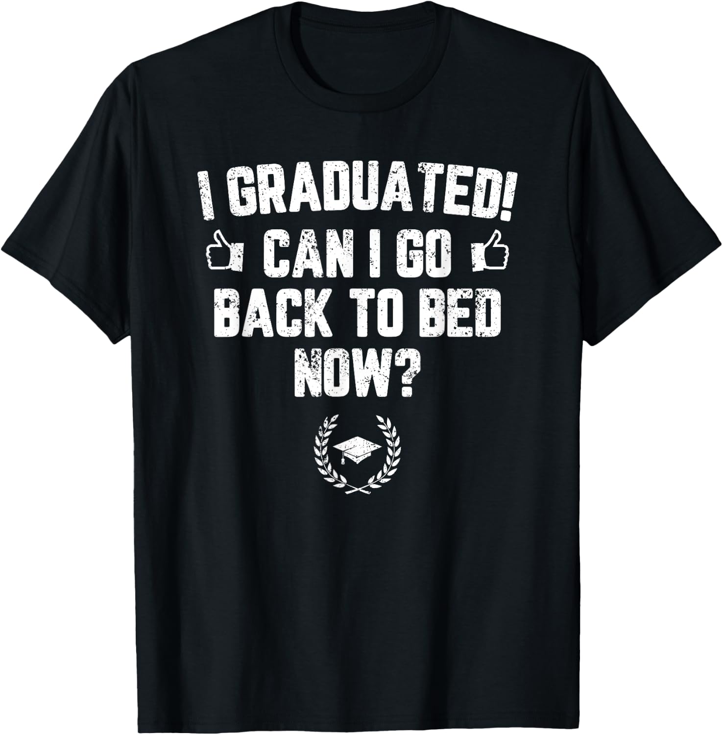 I Graduated Can I Go Back To Bed Now? Grad Gift Him T-Shirt - T-Shirt | Black