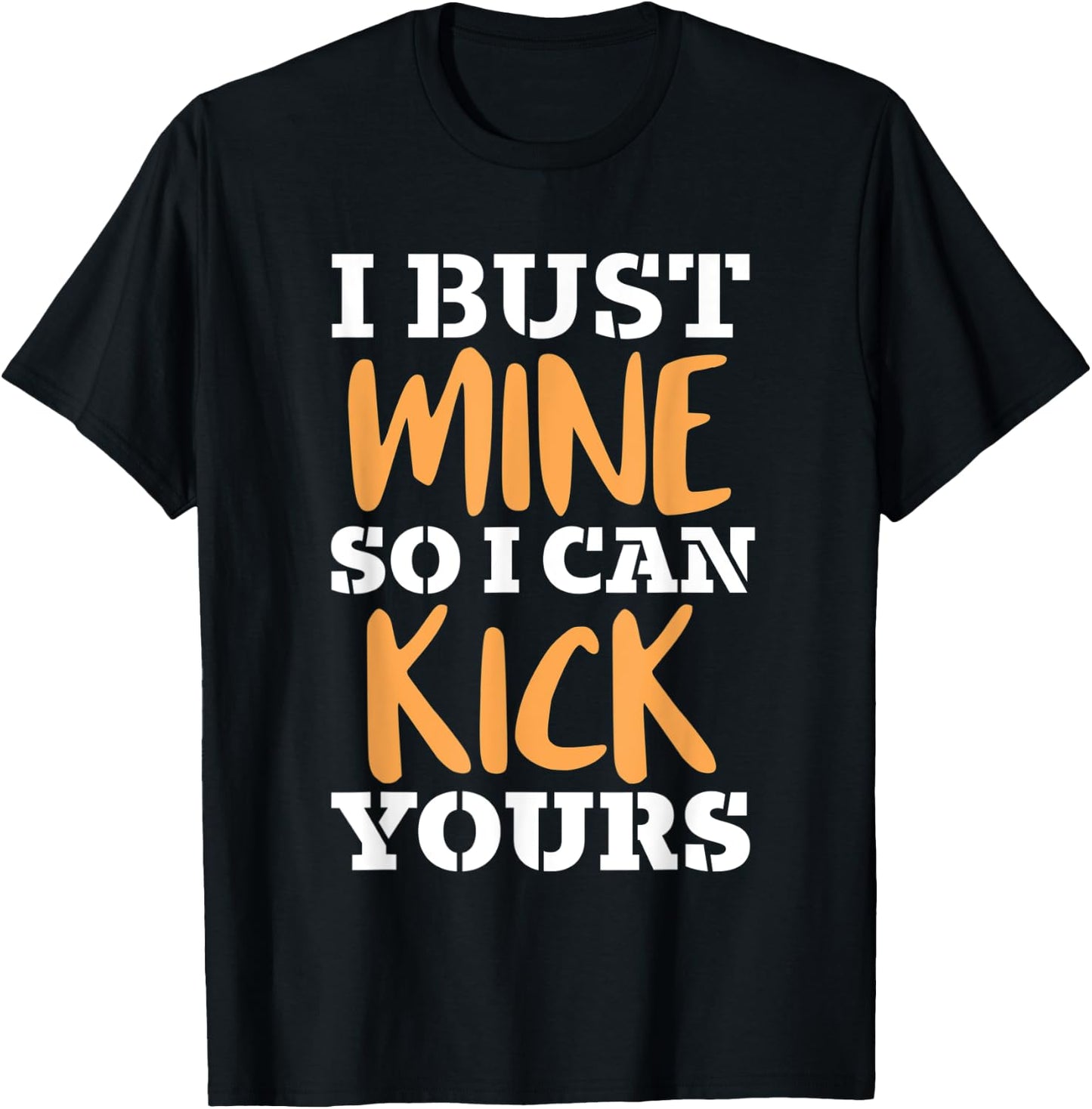 I Bust Mine So I Can Kick Yours Workout Fitness Kick Ass T-Shirt - T-Shirt | Black