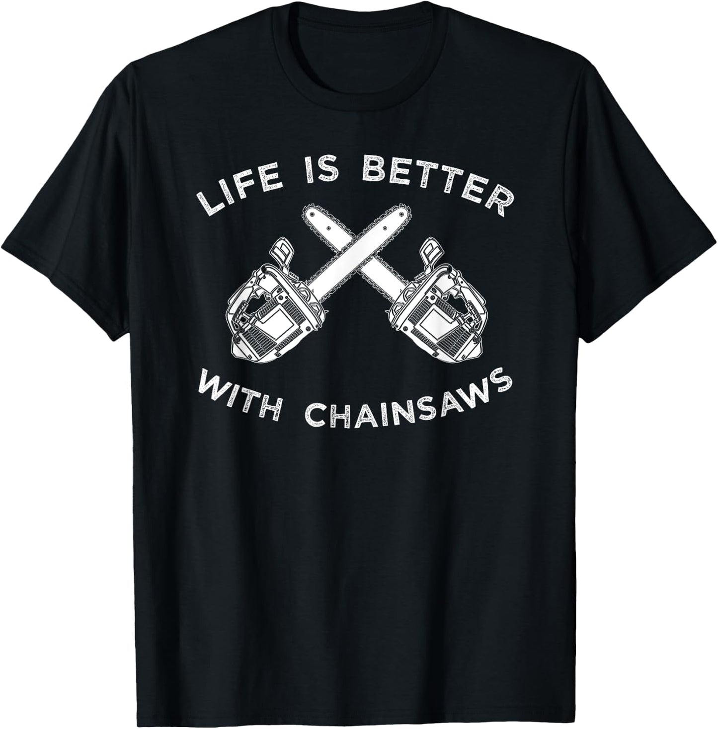 Life Is Better With Chainsaw Shirt, Logging Apparel Gift T-Shirt - T-Shirt | Black