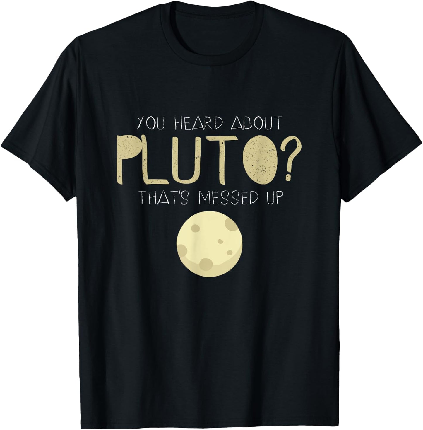 You Heard About Pluto? That's Messed Up Psych T-Shirt - T-Shirt | Black