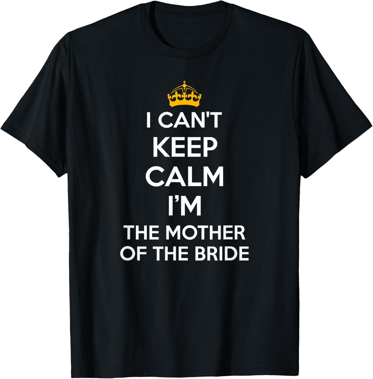 I Can't Keep Calm I'm The Mother of The Bride Wedding Shirts T-Shirt - T-Shirt | Black