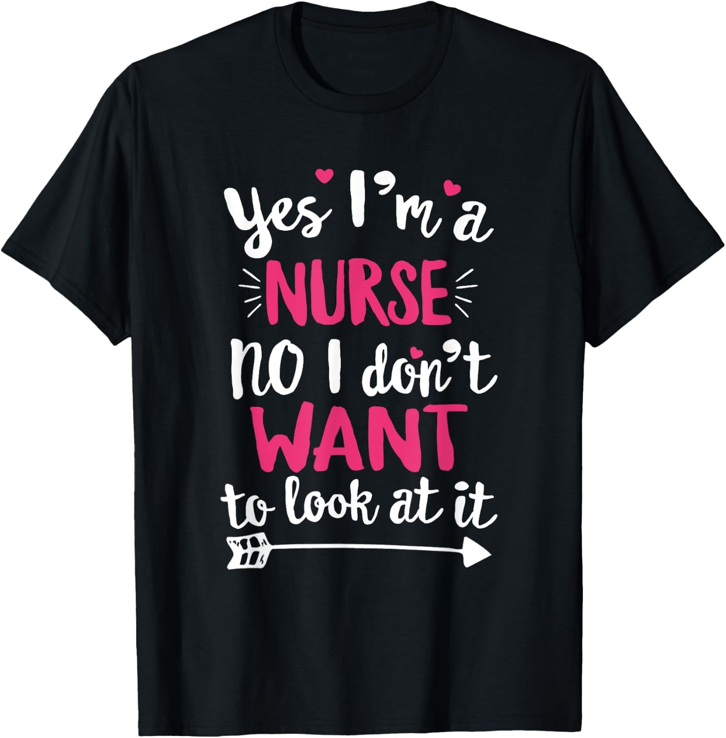 Yes I'm a Nurse. No, I Don't Want To Look At It T Shirt T-Shirt - T-Shirt | Black