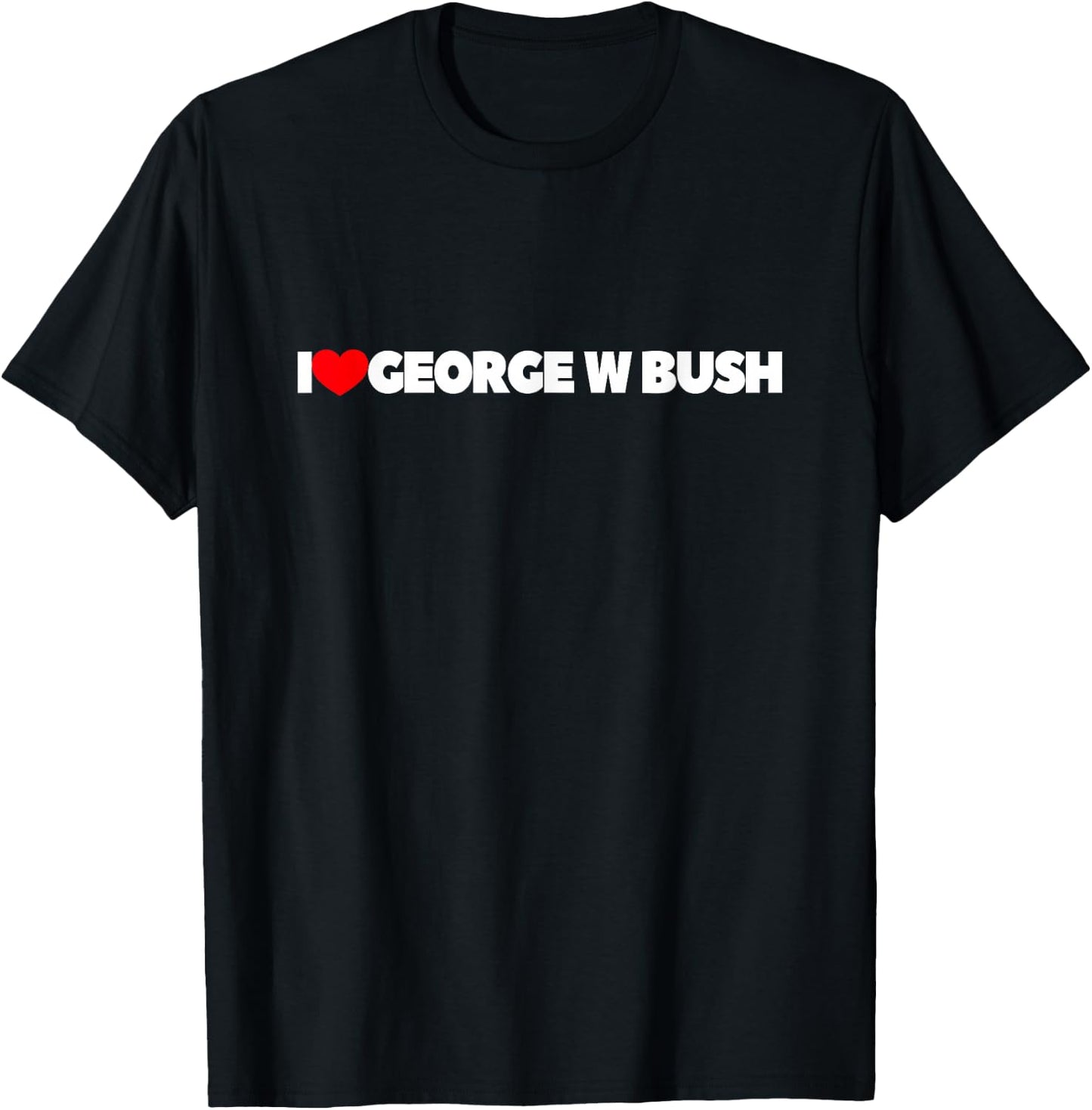 I Love George W Bush T-Shirt - T-Shirt | Black